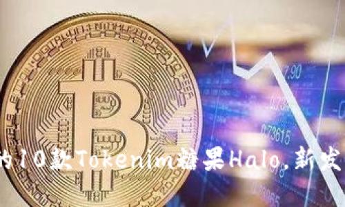 2023年最受欢迎的10款Tokenim糖果Halo，新发现的健康美味选择