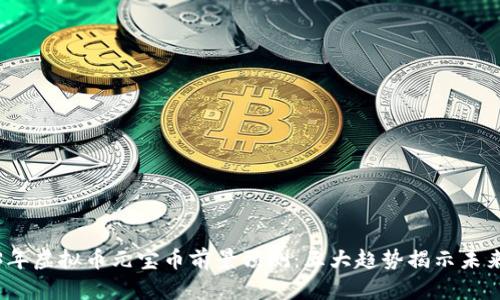 2023年虚拟币元宝币前景预测：五大趋势揭示未来走势