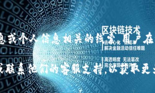 Tokenim的密码提示信息通常是一些可以帮助用户记起他们密码的提示，可能包括与用户名、兑奖信息或个人信息相关的线索。用户在注册或设置密码时，系统可能会要求他们提供一个密码提示，目的是为了在他们忘记密码时提供帮助。

如果你正在寻找具体的帮助，以找回Tokenim的账户密码或者重置密码，建议访问Tokenim官方网站或联系他们的客服支持，以获取更为准确和安全的信息。请注意，不要分享个人敏感信息或密码提示以防止安全风险。