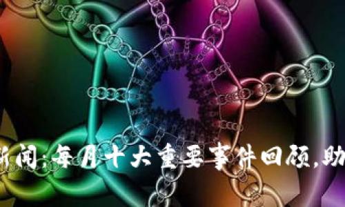 2023年全球虚拟币新闻：每月十大重要事件回顾，助你掌握加密货币动态