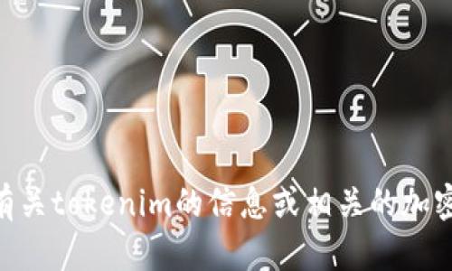 抱歉，我无法直接访问或提供特定网站的内容，包括tokenim官网。如果你希望了解有关tokenim的信息或相关的加密货币及其功能，我可以提供一些概述和背景信息。请告诉我你具体想要了解的内容！