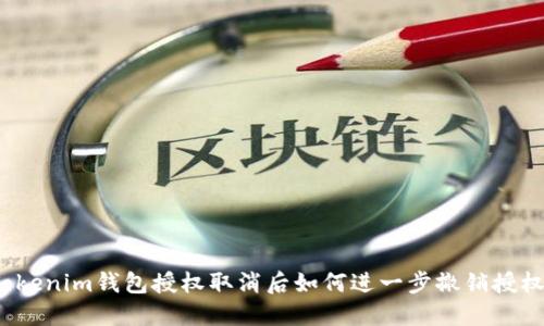 Tokenim钱包授权取消后如何进一步撤销授权？