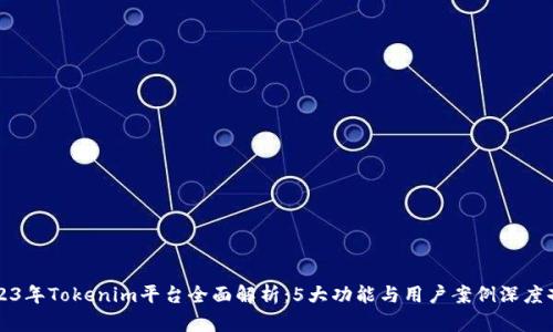 2023年Tokenim平台全面解析：5大功能与用户案例深度剖析