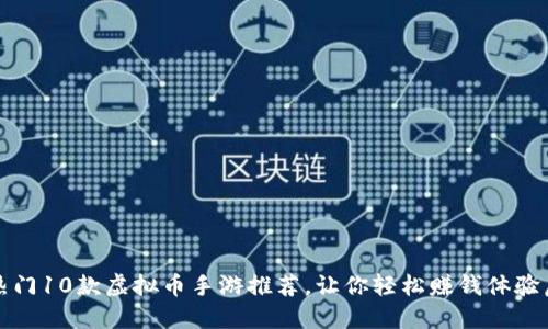 2023年热门10款虚拟币手游推荐，让你轻松赚钱体验虚拟世界！