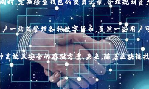 关于Tokenim是否能存储OKB（OKEx平台的原生代币），我们可以从几个角度进行探讨。

1. Tokenim平台介绍
Tokenim是一个聚焦于数字资产的管理与交易的平台，提供了多种功能，包括钱包管理、资产交易和转换等。它支持多种主流数字货币，使用户可以方便地进行存储和交易。

2. OKB代币概述
OKB是由OKEx交易所发行的一种通证，用户可以通过持有OKB获得交易手续费折扣等多种权益。随着区块链生态的不断发展，OKB在市场上的地位也愈发重要，因此安全存储OKB成为不少投资者关注的话题。

3. Tokenim对OKB的支持情况
那么Tokenim是否支持存储OKB呢？根据最新的信息，Tokenim平台确实对包括OKB在内的多种数字资产提供了支持。用户可以将OKB添加到他们的Tokenim钱包中，享受方便的管理和交易服务。在Tokenim中，OKB的存储安全性和易用性也是它受到用户青睐的重要因素。

4. 如何在Tokenim中存储OKB
首先，用户需要在Tokenim注册并创建一个账户。注册完成后，进入钱包管理页面，选择添加资产。在资产列表中找到OKB，点击添加，系统会提示用户生成相应的地址。用户可以通过这个地址将OKB转入Tokenim钱包内。在转账时，请务必核对地址的正确性，以避免资产丢失。

5. 安全性与风险管理
存储OKB在Tokenim上通常是安全的，但用户仍需注意一些安全风险，比如网络攻击和账户安全。因此，建议用户启用双因素认证，加强账户安全。同时，定期检查钱包的交易记录，合理规划资产，使得风险最小化。

6. Tokenim与其他钱包的比较
在众多数字钱包中，Tokenim的使用体验和功能设置都表现出色。与一些专注单一币种的钱包相比，Tokenim提供了更为广泛的资产支持，允许用户一站式管理各种数字货币。虽然一些用户可能选择在交易所直接持有OKB，但将资产转入像Tokenim这样的第三方钱包可以在一定程度上提高安全性，减少交易所被攻击可能造成的风险。

7. 总结与展望
Tokenim作为一个优秀的数字资产管理平台，能够满足用户对OKB存储的需求。通过简洁的操作界面和多种安全措施，Tokenim为用户提供了一种高效且安全的存储方案。未来，随着区块链技术的不断演进，Tokenim有可能扩展对更多币种和功能的支持，这为用户的数字资产管理带来更多可能性。

以上是关于Tokenim是否能存储OKB的几个方面的讨论，希望能为你提供帮助。如果你对Tokenim或OKB还存在其他疑问，欢迎随时提问。