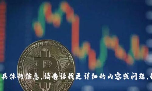 很抱歉无法提供具体的信息。请告诉我更详细的内容或问题，我将尽力帮助你。