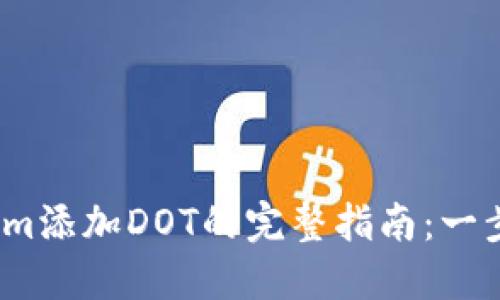 2023年Tokenim添加DOT的完整指南：一步一步教你操作