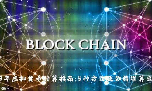 2023年虚拟货币计算指南：5种方法教你精准算出币值