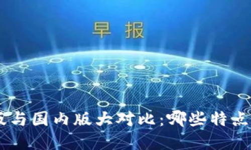 Tokenim国际版与国内版大对比：哪些特点让你选择它们？