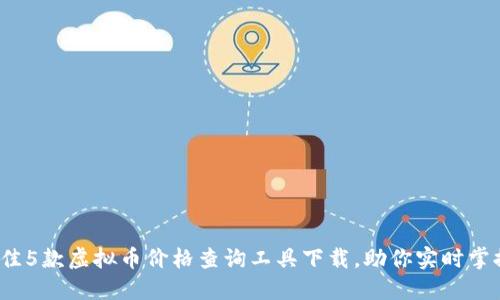 2023年最佳5款虚拟币价格查询工具下载，助你实时掌握市场动态