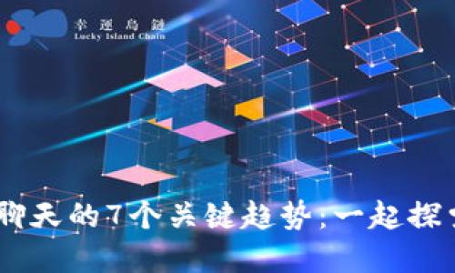 2023年Tokenim聊天的7个关键趋势：一起探索未来的数字交流