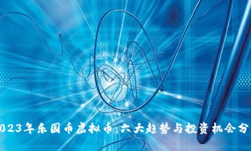 2023年乐园币虚拟币：六大趋势与投资机会分析