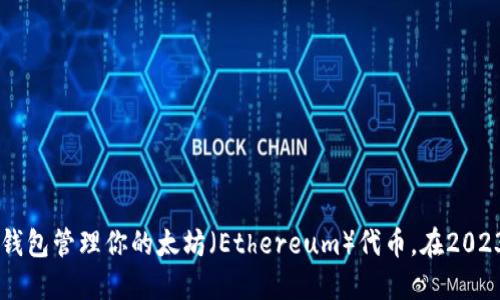 终极指南：如何使用Tokenim钱包管理你的太坊（Ethereum）代币，在2023年提升你的加密资产安全性