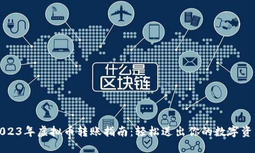 2023年虚拟币转账指南：轻松送出你的数字资产