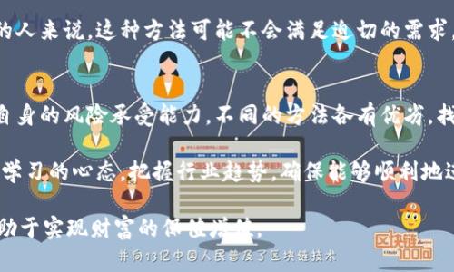   如何轻松变现虚拟币的5种有效方法 / 

 guanjianci 虚拟币变现,比特币,以太坊,交易所,投资策略 /guanjianci 

了解虚拟币的现状
随着数字货币的普及，越来越多的人投资虚拟币，追寻财富的增长。然而，持有虚拟币的人往往面临着一个重要的问题：如何将这些虚拟资产变现。各种选择层出不穷，每一种都有其利与弊，投资者需要仔细斟酌。

选择合适的平台进行交易
如今，市场上存在着许多虚拟币交易平台，比如币安、火币、OKEx等。这些平台允许用户通过法币或其他虚拟币进行交易。选择一个平台时，需考虑其安全性、手续费和用户反馈。同时，不同平台可能支持的币种也不同，因此在交易前要确认所持的虚拟币是否被该平台支持。

在此过程中，用户首先需要创建一个账户，完成身份验证后再进行充值和交易。对于首次使用交易所的用户，可以通过小额交易熟悉整个流程，逐步了解市场动态。

直接出售给个人或小型交易所
除了大型交易所，还有许多小型交易所及个人交易者在市场上活跃。对于一些流动性较低的币种，个人之间的交易成功率可能更高。用户可以选择社交媒体、论坛或本地交易平台（如LocalBitcoins）寻找到愿意购买虚拟币的买家。

这种方法的好处在于，用户可以自行设定价格以及交易时间，同时省去高昂的交易手续费。不过，直接与个人进行交易的风险也相对较高，例如遭遇诈骗或无法收到付款。因此，建议在进行这类交易时，尽量使用面交或第三方托管服务以规避风险。

参与流动性挖矿或质押
一些平台允许用户通过流动性挖矿或质押获得收益。这是一种将持有的虚拟币锁定在平台上，以换取利息或额外的代币的方式。在一些去中心化金融（DeFi）平台上，用户可以通过质押自己的虚拟币，获得奖励并轻松变现。流动性挖矿的工作原理通常是用户提供资产池的流动性，并通过交易收费获得奖励。

不过，这种方式也有一定风险，比如市场波动带来的损失，或者平台意外关闭。此外，不同的DeFi项目具有不同的收益率和风险，因此选择时需谨慎。

利用OTC市场进行大宗交易
OTC（场外交易）市场是一个专注于大宗交易的场所，适合持有大量虚拟币的投资者。通过OTC，用户可以避免在公开市场中大额出售所带来的价格波动。大多数大型交易所如Coinbase和Gemini均提供OTC服务，确保交易过程更加私密和安全。

在OTC交易中，用户通常需要与专业的交易员或经纪人进行沟通，以谈判价格和交易条款。这种方式对交易者的要求较高，其中包括对市场的理解和对交易规则的熟悉程度。

将虚拟币转换为其他资产
除了直接变现为法币，用户还可以选择将虚拟币转换为其他类型的资产，例如投资股票、债券或房地产。当前市场出现了一些能够将加密货币与传统投资结合的平台，这一创新为投资者提供了更多的选择。

这种方法的优势在于，用户可以继续享受虚拟币的增值，同时在更传统的投资市场中寻找机会，降低总风险。但对于想要立即变现的人来说，这种方法可能不会满足迫切的需求。

总结与未来展望
随着虚拟币市场的不断演变，越来越多的变现方式将出现在用户面前。投资者在选择变现方式时，除了关注市场行情外，还需关注自身的风险承受能力。不同的方法各有优劣，找到最适合自己的变现渠道，不仅可以获得利润，也有助于长远的财务规划。

不仅如此，随着监管政策的日益强化，虚拟币的未来可能会面临更多的不确定性。因此，无论选择哪个变现方法，用户都应保持持续学习的心态，把握行业趋势，确保能够顺利地进行资产配置和转移。

最后，需要强调的是，虚拟币市场充满机遇与挑战。在探索变现途径的过程中，保持冷静、理性，不盲目跟风或追逐短期利益，将更有助于实现财富的保值增值。