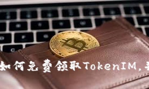 2023年最新指南：如何免费领取TokenIM，并解锁5大实用功能