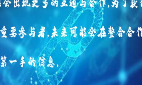 关于Tokenim和火币的支持关系，以下是对这两个平台的详细分析。

Tokenim简介
Tokenim是一种新兴的数字资产管理平台，专注于提供安全、透明和便捷的数字货币管理及交易服务。随着区块链技术的发展，Tokenim也在不断更新其平台的功能，旨在吸引用户的关注与使用。

火币交易所介绍
火币网成立于2013年，是全球领先的数字资产交易平台之一。它提供多种数字资产的交易服务，涵盖了比特币、以太坊等主流币种，并逐步扩展到各种小众或新兴的数字货币。火币在行业内以其强大的技术背景和安全保障措施赢得了良好的声誉。

Tokenim是否支持火币
在考虑Tokenim是否支持火币时，需要从多个角度进行分析，包括交易对、资金流动性以及用户体验等。首先，Tokenim是否与火币进行合作，或者提供火币交易对的支持，是核心因素之一。此外，Tokenim的用户是否能方便地将火币上的资产转入Tokenim，亦是重要的考量。

平台间的整合与合作
在数字资产管理中，平台之间的整合是一种趋势。Tokenim如果能够与火币建立某种形式的合作关系，将会为用户提供更为便捷的交易体验。例如，如果Tokenim能够直接集成火币的交易接口，用户就可以在Tokenim平台上直接查看和管理其在火币上的资产，这无疑会提升用户满意度和使用率。

用户体验与安全性
除了交易支持的问题外，用户体验也是至关重要的。在支持火币的情况下，Tokenim需要考虑用户在资产管理和交易过程中的安全性。用户在交易时希望能够享受到安全、迅速的服务，而不是因为平台未充分整合而导致的迟滞和安全隐患。

总结与展望
总的来说，Tokenim是否支持火币仍然是一个需要具体查询的问题。随着区块链技术和市场的不断演进，更多的交易平台之间可能会出现更多的互通与合作。为了获得更准确的信息，用户最好直接查询Tokenim和火币的官方网站或与客服进行沟通。

随着数字货币市场的蓬勃发展，用户对于不同平台间的资产流动性和交易便利性的需求越来越高。Tokenim和火币作为市场上的重要参与者，未来可能会在整合合作方面进行更多的探索和尝试。

如果你对Tokenim和火币的合作关系或者其他相关内容有进一步的疑问，建议关注相关资讯或直接参与相关社区的讨论，以获取第一手的信息。