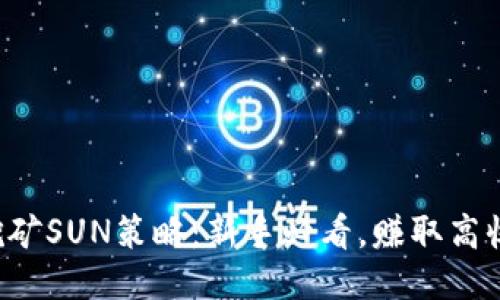 2023年Tokenim挖矿SUN策略：新手必看，赚取高收益的5个关键步骤
