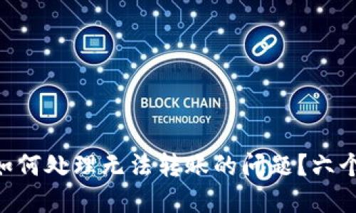 Tokenim钱包如何处理无法转账的问题？六个实用解决方案