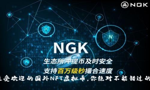 2023年十大最受欢迎的国外NFT虚拟币，你绝对不能错过的数字资产排行
