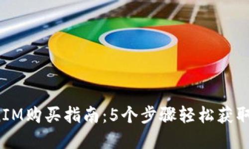 2023年TokenIM购买指南：5个步骤轻松获取您的数字资产