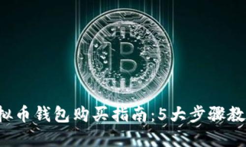 2023年虚拟币钱包购买指南：5大步骤教你轻松上手