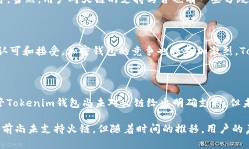   Tokenim钱包支持火链吗？探讨2023年加密钱包多链兼容性 / 

 guanjianci Tokenim钱包, 火链, 加密货币, 多链兼容 /guanjianci 

引言：新兴的加密钱包需求

随着区块链技术的迅猛发展，加密货币的种类和数量也在不断增加，用户对于加密钱包的需求也随之变化。如今的用户不仅希望钱包能够支持多种加密货币，还希望其具备良好的安全性和用户体验。Tokenim钱包近年来逐渐引起了用户的关注，尤其是其是否支持火链这一问题，成为了众多用户的热议话题。

什么是Tokenim钱包？

Tokenim钱包是一款新兴的加密货币钱包，旨在为用户提供安全、便捷的数字资产管理服务。它的设计初衷是为用户提供一个可以存储、管理和交易多种加密货币的平台。Tokenim钱包支持多种主流的区块链，包括以太坊、比特币等，并以其友好的用户界面受到用户的青睐。

火链简介

火链是一种新型的区块链技术，旨在提供高效的交易处理能力和更低的交易费用。它的设计目标是解决当前某些主流区块链在交易速度和扩展性上的不足，火链通过创新的共识算法和分布式存储解决方案，力求在保持去中心化的同时，实现更高的交易效率。

Tokenim钱包是否支持火链？

具体到Tokenim钱包对于火链的支持，目前并没有明确的官方声明表明Tokenim钱包已经完全支持火链。钱包开发者在选择支持的链时，会考虑到流行程度、用户需求和技术实现等多方面因素。由于火链在市场上的认知度还在不断提升，因此它的支持情况可能会随着时间的推移而变化。

多链兼容性的重要性

在如今的加密生态系统中，多链兼容性越来越显得尤为重要。用户希望能够在一个平台上管理多种加密资产，无需频繁切换不同钱包，这不仅能够提高效率，减少操作复杂性，还能够降低安全风险。如果Tokenim钱包未来能够支持火链，将有助于提升其市场竞争力，为用户提供更加全面的服务。

用户对Tokenim钱包的反馈

关于Tokenim钱包的用户反馈，许多用户表示其界面友好、使用便捷。安全性上的各种措施，如多重身份验证等，也赢得了用户的认可。当然，用户对火链的支持与否也有一些分歧。部分用户期待Tokenim能够尽快加入火链的支持，以便于他们能够更方便地管理手中的资产。

未来展望：Tokenim钱包与火链的潜在合作

尽管目前Tokenim钱包尚未支持火链，但从加密行业的发展趋势来看，未来双方可能会产生合作的潜力。随着火链逐渐被更多用户认可和接受，加密钱包的竞争也将愈加激烈，Tokenim若能够把握这一机会，将可能会在市场上占据更大的份额。

总结

在探讨Tokenim钱包是否支持火链的问题时，可以看到，用户需求、技术发展和市场变化都会对钱包的功能产生深远影响。目前，尽管Tokenim钱包尚未对火链给出明确支持，但未来的趋势将可能促使其不断扩展功能，用户体验。

加密货币市场的变化莫测，投资者和用户在选择钱包时，总是希望能够选择一个兼容性强、安全性高的平台。虽然Tokenim钱包在当前尚未支持火链，但随着时间的推移，用户的声音和市场需求或许会促进其在多链支持上的进展。这一过程也将有助于推动整个区块链生态圈的健康发展。