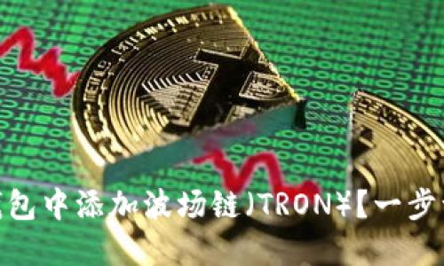 如何在Tokenim钱包中添加波场链（TRON）？一步一步教你轻松完成