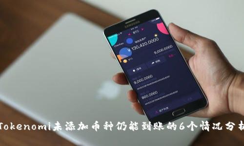 Tokenomi未添加币种仍能到账的6个情况分析