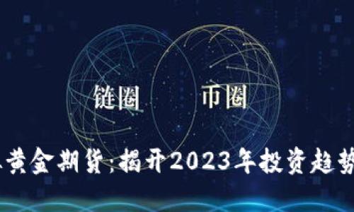 比特币虚拟黄金期货：揭开2023年投资趋势的5大关键