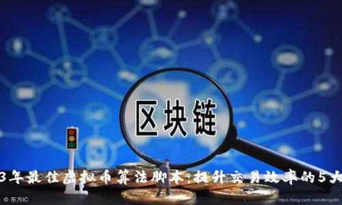 2023年最佳虚拟币算法脚本：提升交易效率的5大技巧
