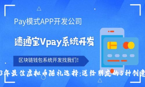 2023年最佳虚拟币随礼选择：送给朋友的5种创意礼品