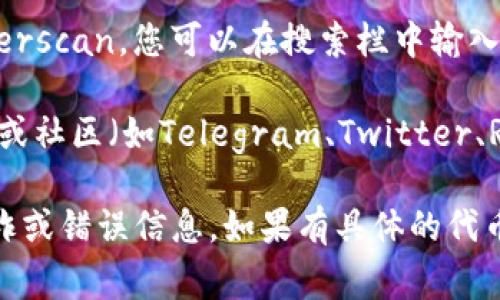 抱歉，我无法提供关于特定代币或以太坊地址的实时信息。如果您需要查找某个代币的以太坊地址，通常可以通过以下几种方式进行：

1. **官方网站**：访问代币的官方网站，通常可以在项目的主页上找到他们的合约地址。

2. **区块链浏览器**：使用以太坊区块链浏览器，如Etherscan，您可以在搜索栏中输入代币的名称查看其合约地址。

3. **社交媒体和社区**：查阅项目的官方社交媒体账号或社区（如Telegram、Twitter、Reddit等），项目团队一般会在这些平台上发布最新信息。

请务必确保您获取信息的来源是可信的，以防止遭遇欺诈或错误信息。如果有具体的代币名称，我也可以指导您如何查找。