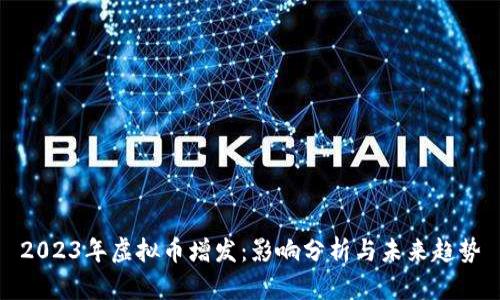 2023年虚拟币增发：影响分析与未来趋势