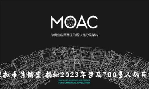 杭州虚拟币传销案：揭秘2023年涉及700多人的巨额骗局