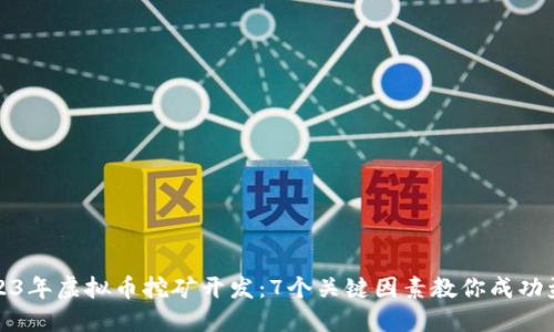 2023年虚拟币挖矿开发：7个关键因素教你成功盈利