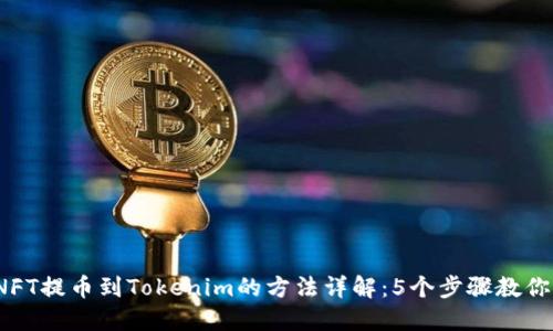 2023年NFT提币到Tokenim的方法详解：5个步骤教你轻松操作