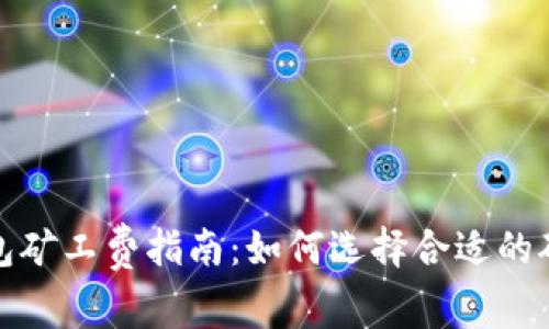 2023年Tokenim钱包矿工费指南：如何选择合适的矿工费，轻松完成交易