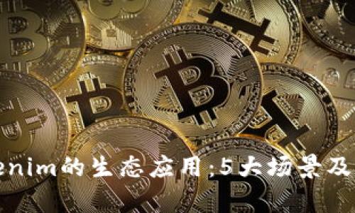 探索Tokenim的生态应用：5大场景及未来前景