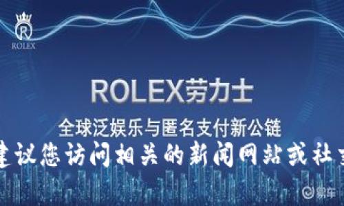 抱歉，我无法提供有关“tokenim”的实时信息或更新，因为我的知识截至于2023年10月。建议您访问相关的新闻网站或社交媒体平台，了解最新动态。如果有其他方面的问题或需要进一步的分析，可以随时告诉我！