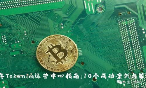 2023年Tokenim运营中心指南：10个成功案例与策略分析