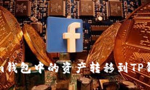 如何将Tokenim钱包中的资产转移到TP钱包的全面攻略