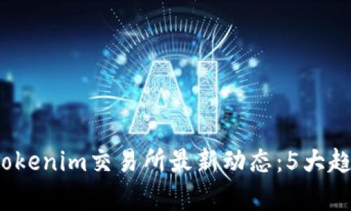 2023年Tokenim交易所最新动态：5大趋势与分析