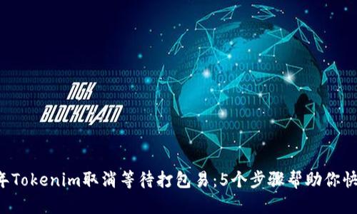 2023年Tokenim取消等待打包易：5个步骤帮助你快速上手
