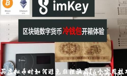 
2023年买虚拟币时如何避免非柜骗局？6个实用技巧告诉你