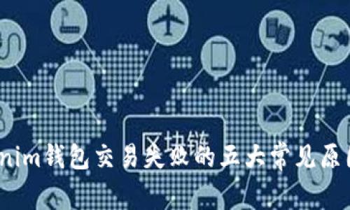 2023年Tokenim钱包交易失败的五大常见原因及解决方案