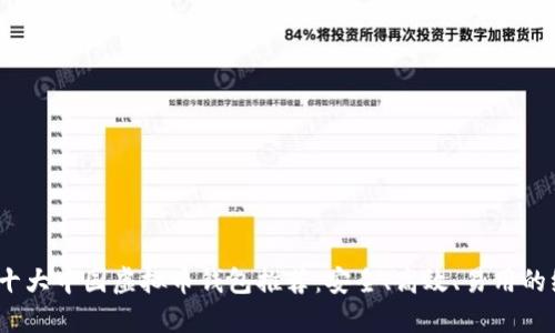 2023年十大中国虚拟币钱包推荐：安全、高效、易用的绝佳选择