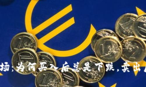 揭秘虚拟币市场：为何买入后总是下跌，卖出后又频频上涨？
