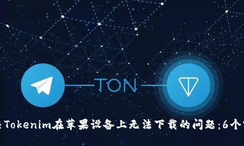 如何解决Tokenim在苹果设备上无法下载的问题：6个实用技巧