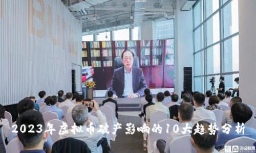 2023年虚拟币破产影响的10大趋势分析
